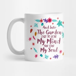 And Into The Garden I Go To Lose My Mind And Find My Soul Mug